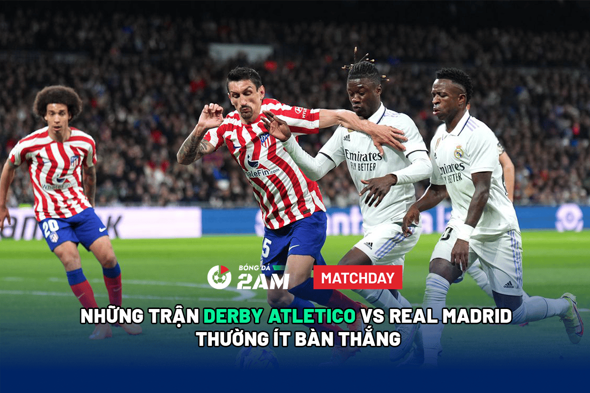 Những trận derby Atletico vs Real Madrid thường ít bàn thắng. 