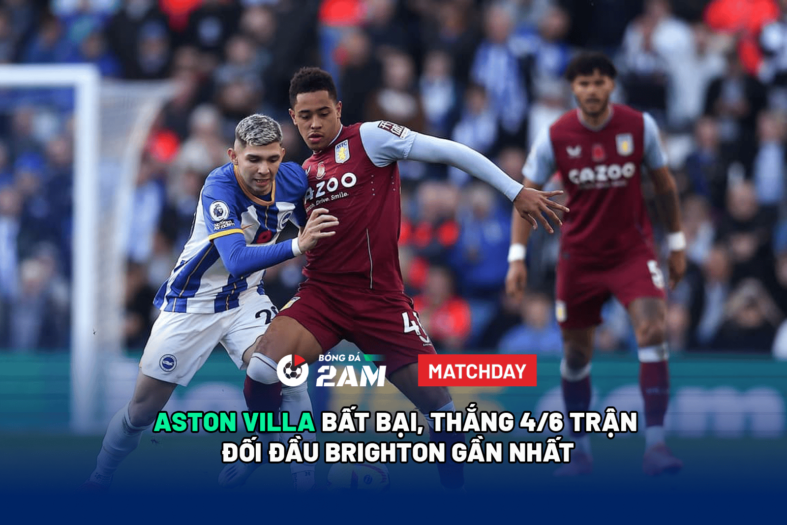 Aston Villa bất bại, thắng 4/6 trận đối đầu Brighton gần nhất. 