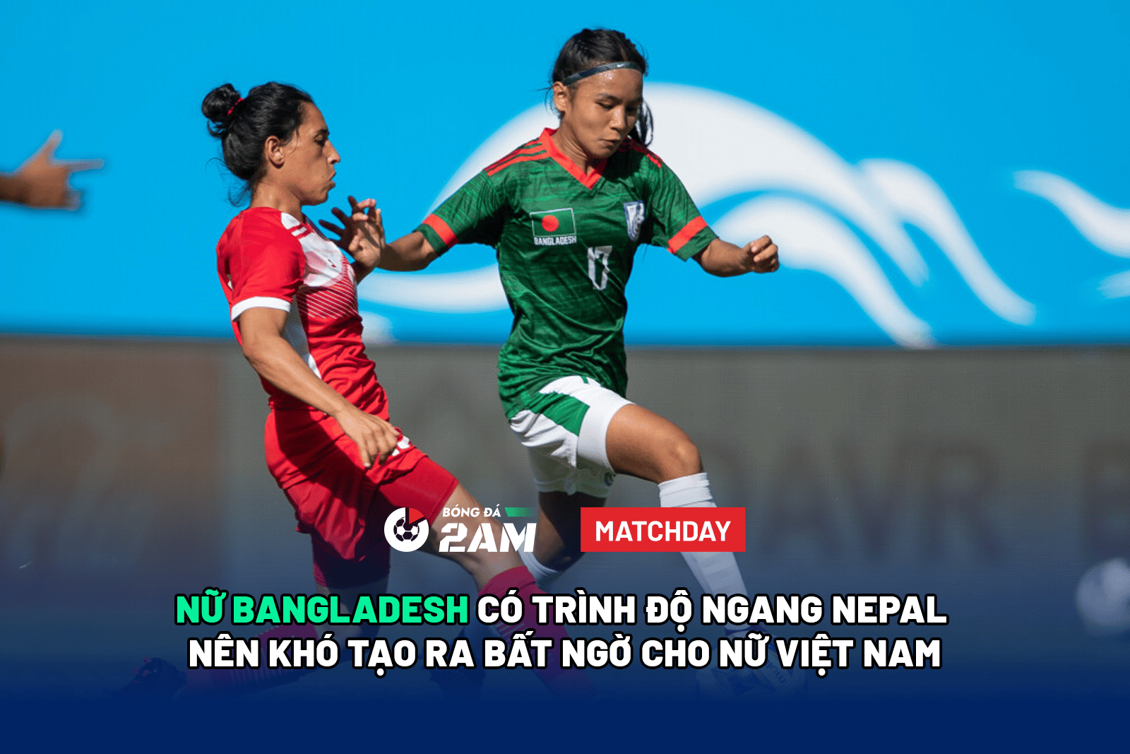 Nữ Bangladesh có trình độ ngang Nepal nên khó tạo ra bất ngờ cho nữ Việt Nam. 