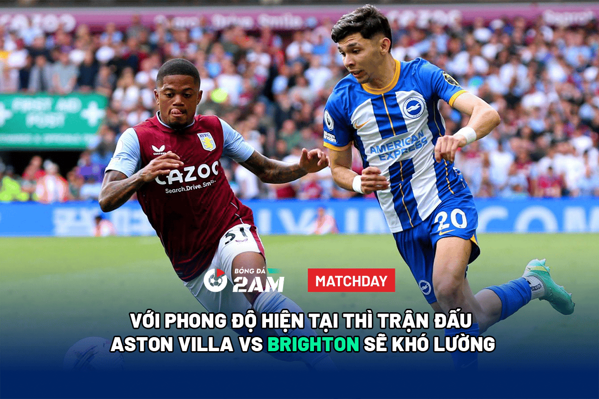 Với phong độ hiện tại thì trận đấu Aston Villa vs Brighton sẽ khó lường.